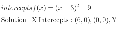 The intercepts of f(x)=(x-3)^2-9 is X Intercepts: (6,0),(0,0),Y Intercepts: (0,0)